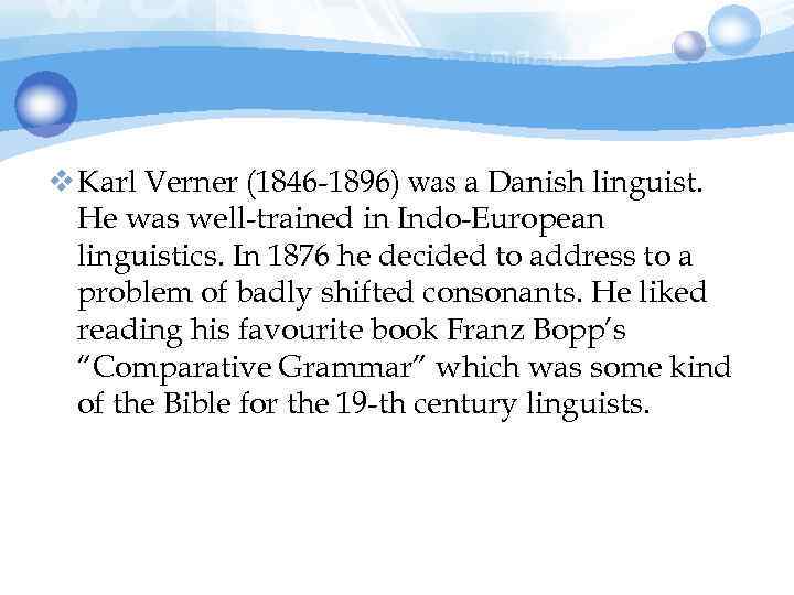 v Karl Verner (1846 -1896) was a Danish linguist. He was well-trained in Indo-European