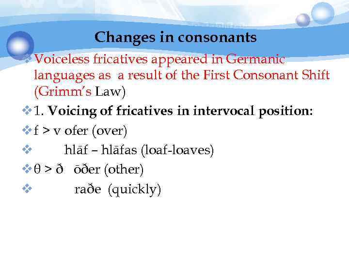 Changes in consonants v Voiceless fricatives appeared in Germanic languages as a result of