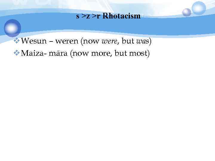 s >z >r Rhotacism v Wesun – weren (now were, but was) v Maiza-