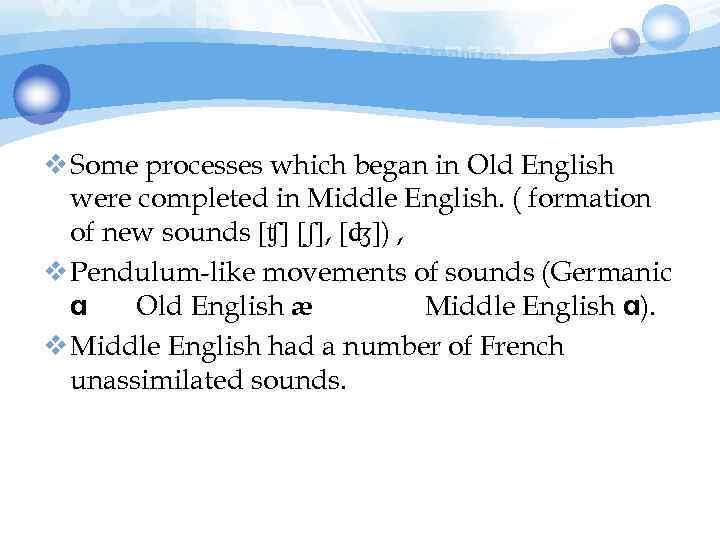 v Some processes which began in Old English were completed in Middle English. (