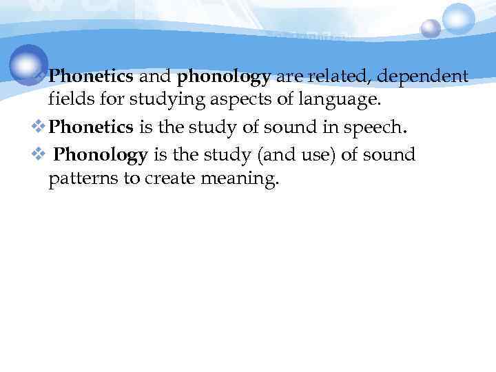 v Phonetics and phonology are related, dependent fields for studying aspects of language. v