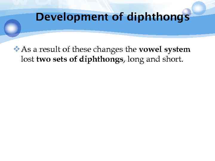 Development of diphthongs v As a result of these changes the vowel system lost