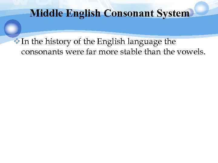 Middle English Consonant System v In the history of the English language the consonants