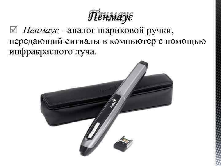 Пенмаус аналог шариковой ручки, передающий сигналы в компьютер с помощью инфракрасного луча. 