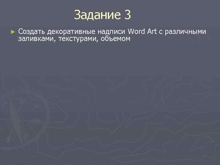 Задание 3 ► Создать декоративные надписи Word Art c различными заливками, текстурами, объемом 