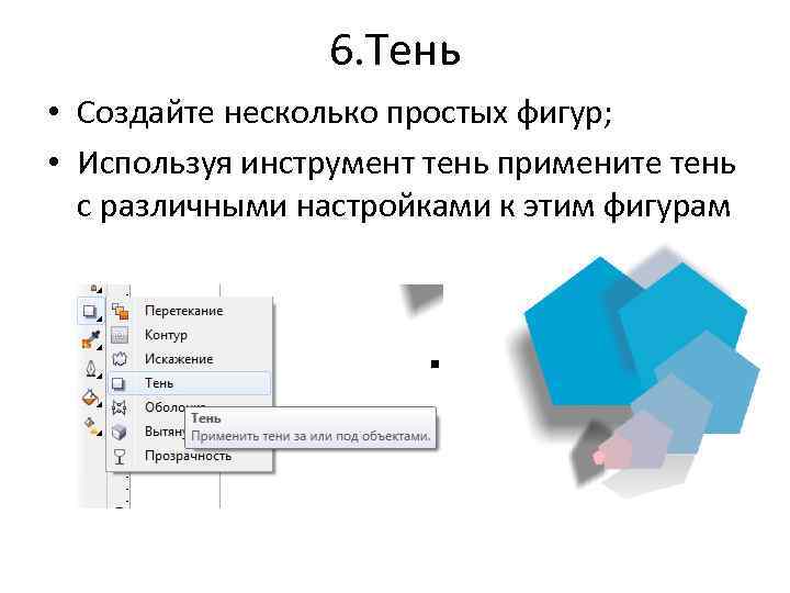 6. Тень • Создайте несколько простых фигур; • Используя инструмент тень примените тень с