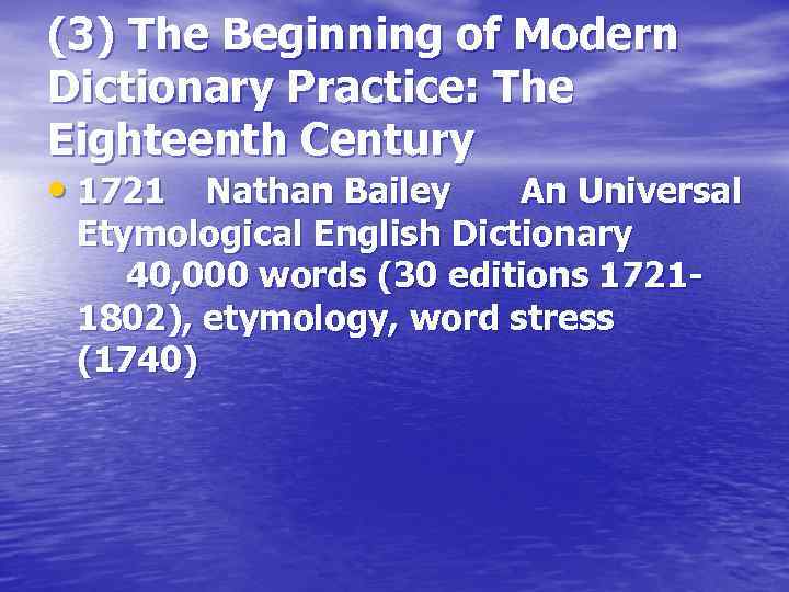 (3) The Beginning of Modern Dictionary Practice: The Eighteenth Century • 1721 Nathan Bailey
