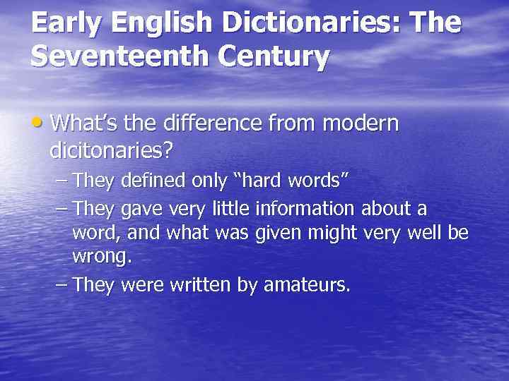 Early English Dictionaries: The Seventeenth Century • What’s the difference from modern dicitonaries? –