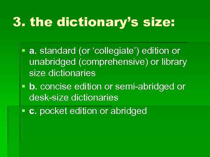 3. the dictionary’s size: § a. standard (or ‘collegiate’) edition or unabridged (comprehensive) or