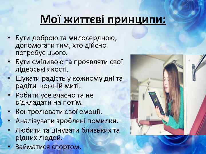 Мої життєві принципи: • Бути доброю та милосердною, допомогати тим, хто дійсно потребує цього.