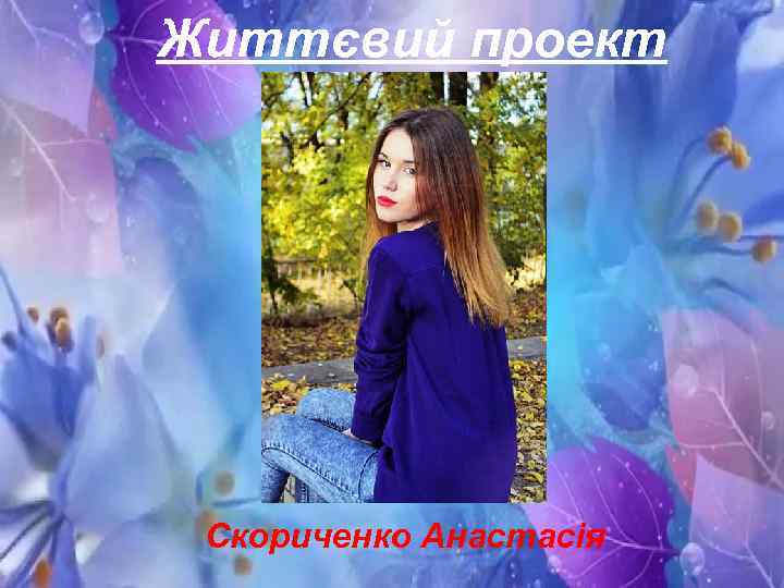 Життєвий проект Скориченко Анастасія 