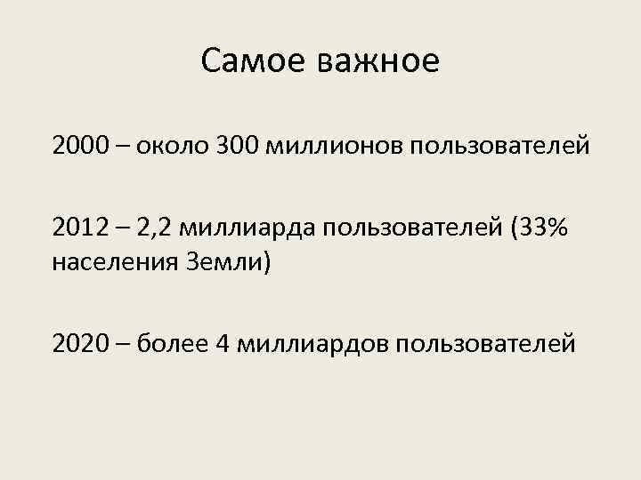 Самое важное 2000 – около 300 миллионов пользователей 2012 – 2, 2 миллиарда пользователей