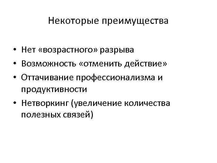 Некоторые преимущества • Нет «возрастного» разрыва • Возможность «отменить действие» • Оттачивание профессионализма и