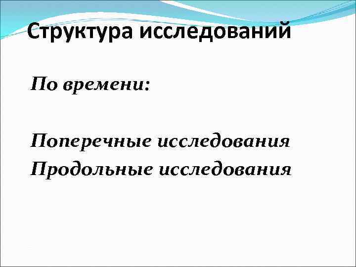 Структура исследований По времени: Поперечные исследования Продольные исследования 