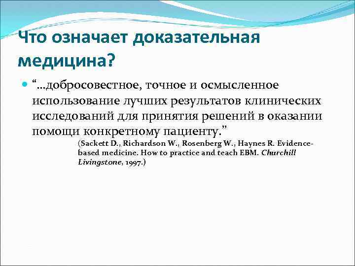 Что означает доказательная медицина? “…добросовестное, точное и осмысленное использование лучших результатов клинических исследований для