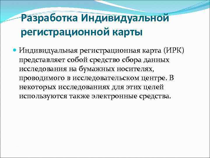 Разработка Индивидуальной регистрационной карты Индивидуальная регистрационная карта (ИРК) представляет собой средство сбора данных исследования