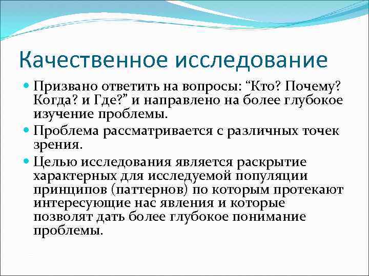 Качественное исследование Призвано ответить на вопросы: “Кто? Почему? Когда? и Где? ” и направлено