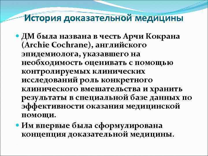 История доказательной медицины ДМ была названа в честь Арчи Кокрана (Archie Cochrane), английского эпидемиолога,