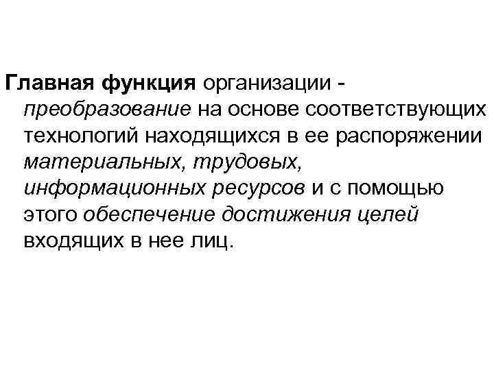 Главная функция организации преобразование на основе соответствующих технологий находящихся в ее распоряжении материальных, трудовых,