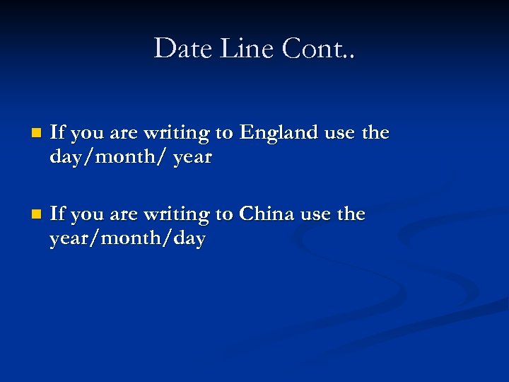 Date Line Cont. . n If you are writing to England use the day/month/