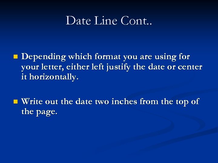 Date Line Cont. . n Depending which format you are using for your letter,