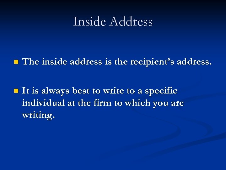 Inside Address n The inside address is the recipient’s address. n It is always