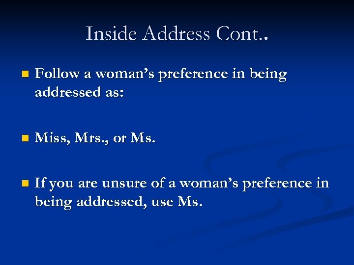 Inside Address Cont. . n Follow a woman’s preference in being addressed as: n