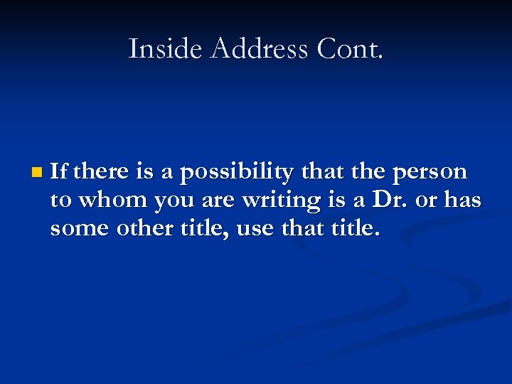 Inside Address Cont. n If there is a possibility that the person to whom