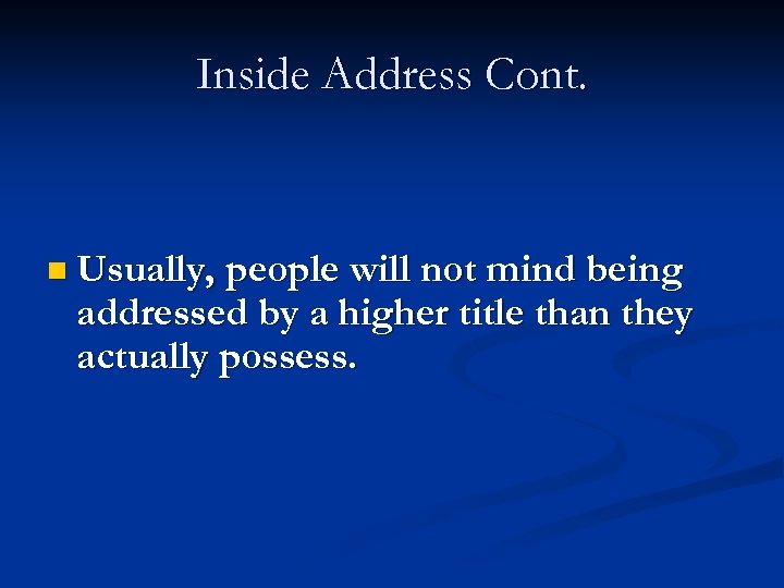 Inside Address Cont. n Usually, people will not mind being addressed by a higher