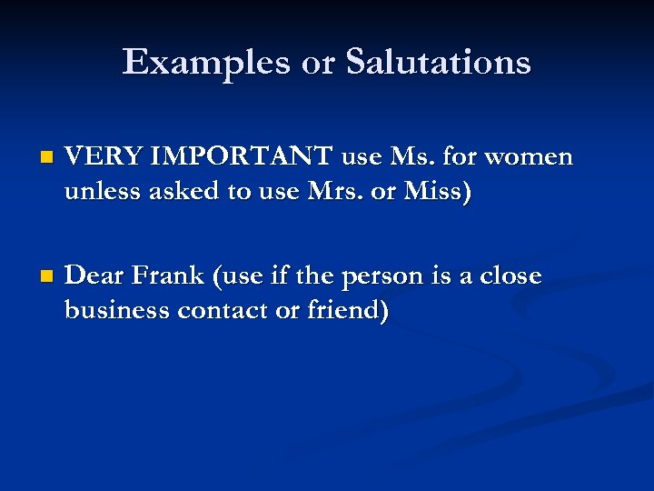 Examples or Salutations n VERY IMPORTANT use Ms. for women unless asked to use