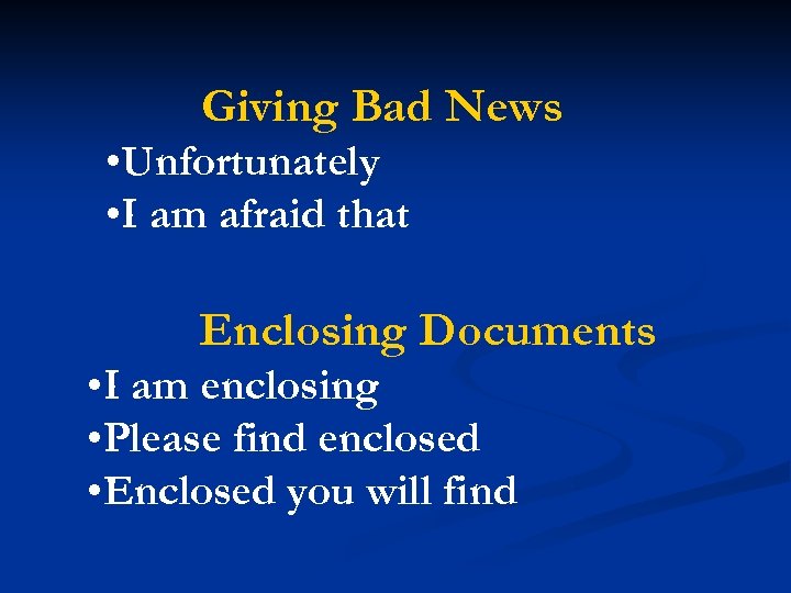 Giving Bad News • Unfortunately • I am afraid that Enclosing Documents • I