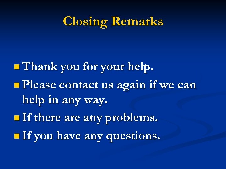 Closing Remarks n Thank you for your help. n Please contact us again if