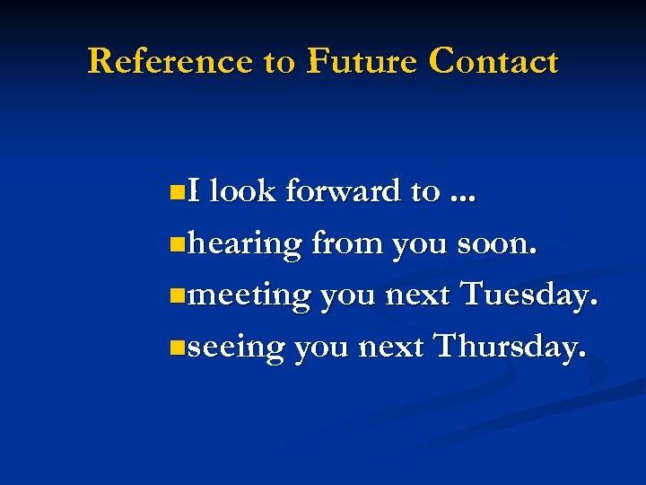 Reference to Future Contact n. I look forward to. . . nhearing from you