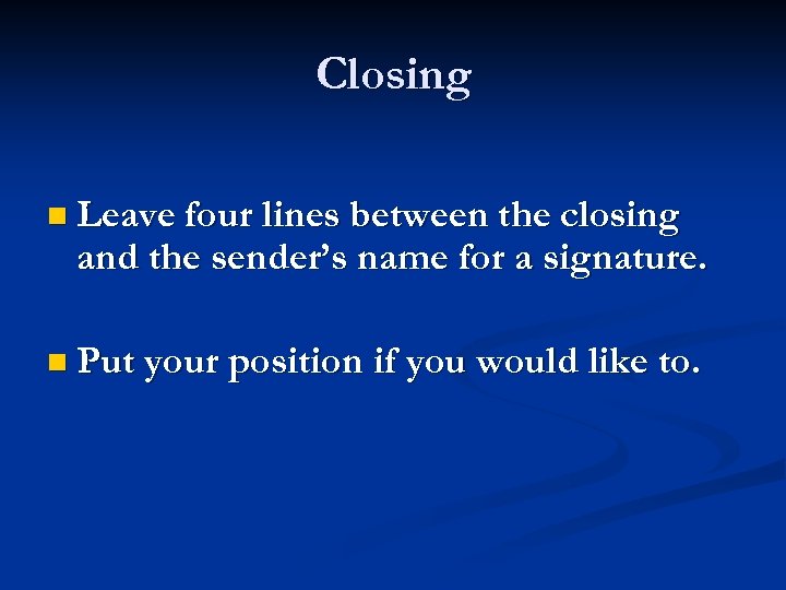 Closing n Leave four lines between the closing and the sender’s name for a