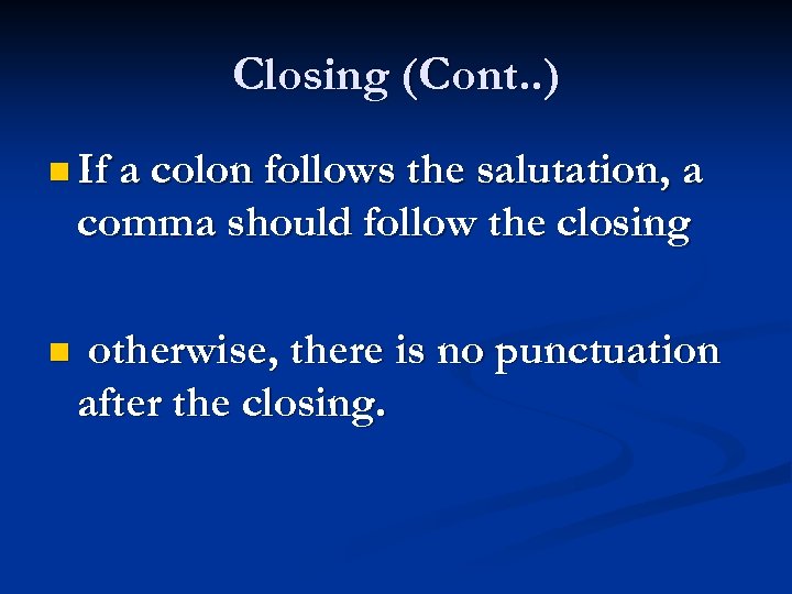 Closing (Cont. . ) n If a colon follows the salutation, a comma should