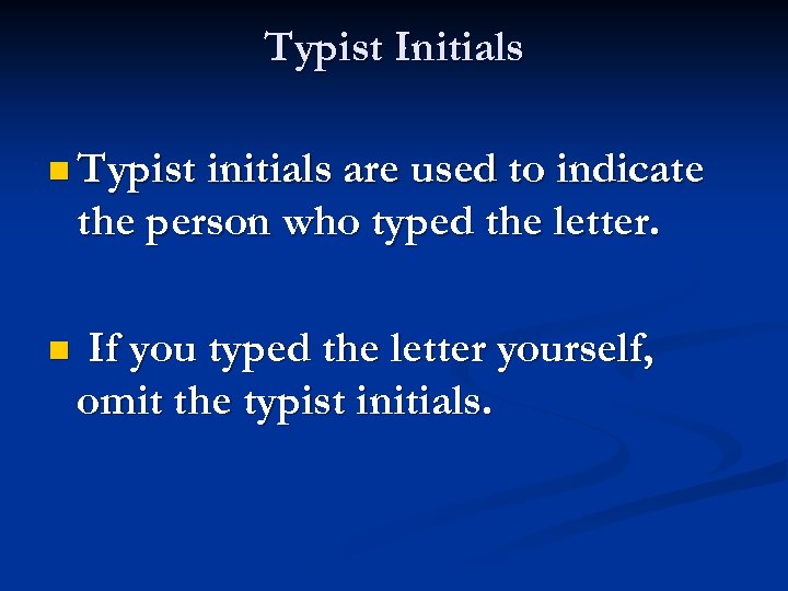 Typist Initials n Typist initials are used to indicate the person who typed the