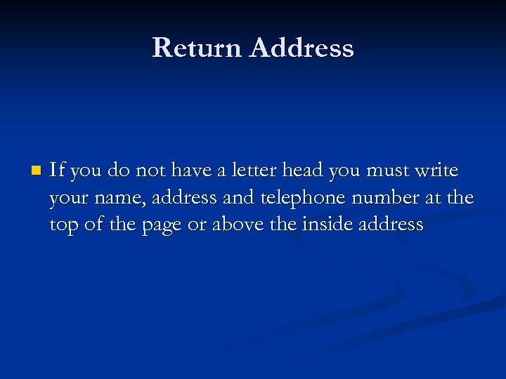 Return Address n If you do not have a letter head you must write