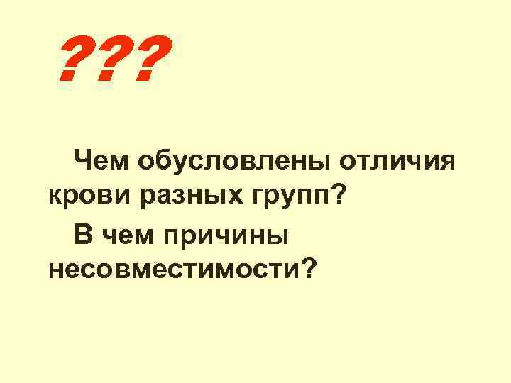 ? ? ? Чем обусловлены отличия крови разных групп? В чем причины несовместимости? 