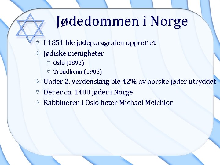Jødedommen i Norge I 1851 ble jødeparagrafen opprettet Jødiske menigheter Oslo (1892) Trondheim (1905)
