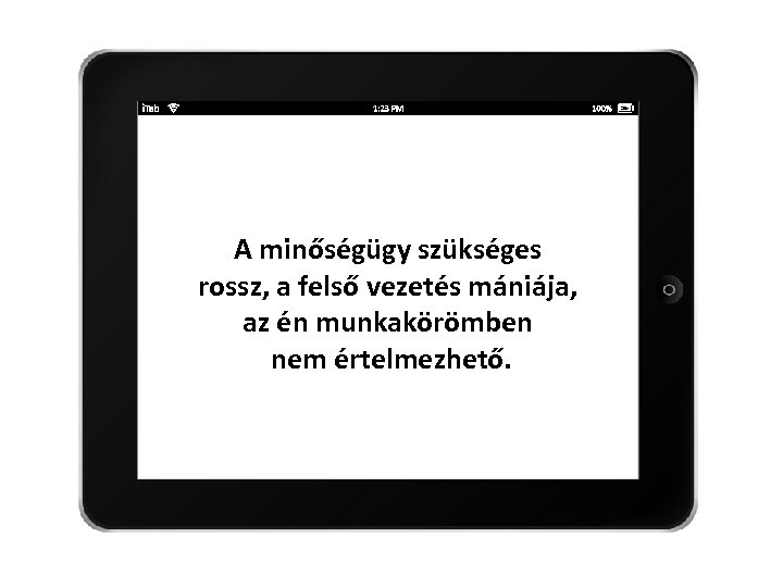 A minőségügy szükséges rossz, a felső vezetés mániája, az én munkakörömben nem értelmezhető. 
