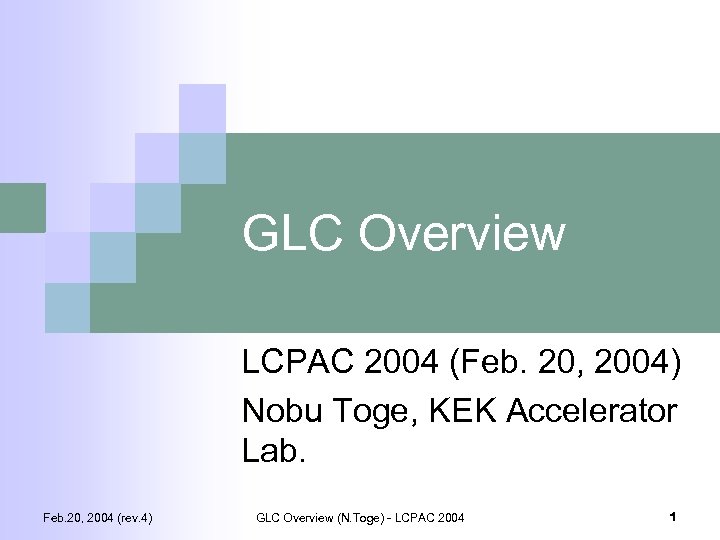 GLC Overview LCPAC 2004 (Feb. 20, 2004) Nobu Toge, KEK Accelerator Lab. Feb. 20,