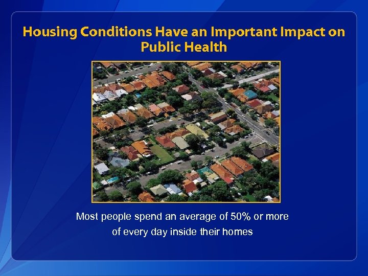 Housing Conditions Have an Important Impact on Public Health Most people spend an average