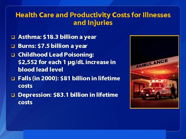 Health Care and Productivity Costs for Illnesses and Injuries q q q Asthma: $18.