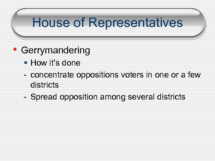 House of Representatives • Gerrymandering § How it’s done - concentrate oppositions voters in