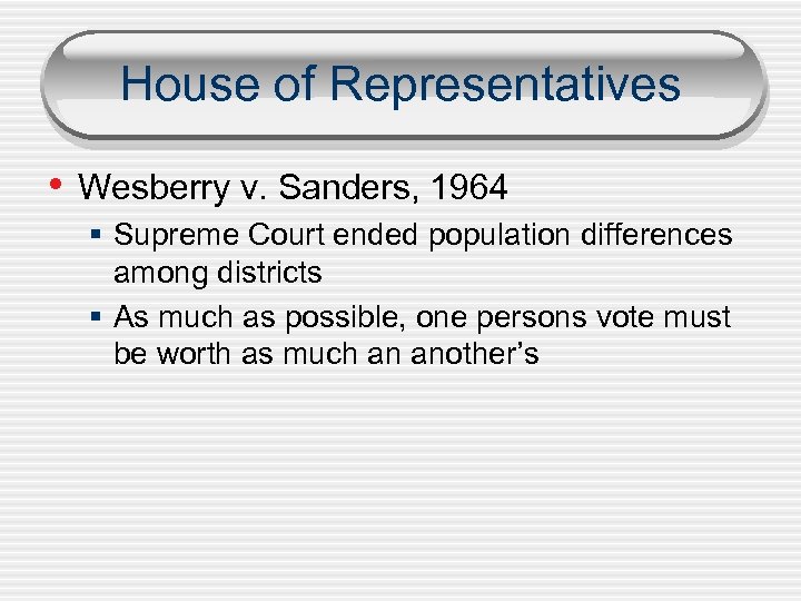 House of Representatives • Wesberry v. Sanders, 1964 § Supreme Court ended population differences