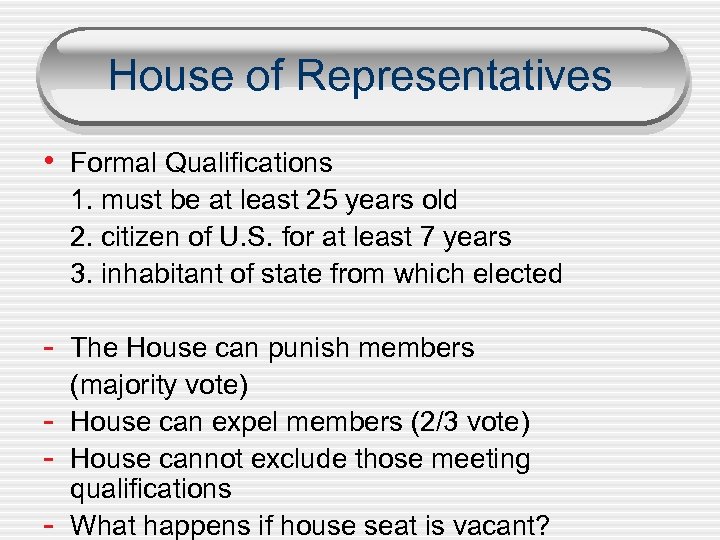 House of Representatives • Formal Qualifications 1. must be at least 25 years old