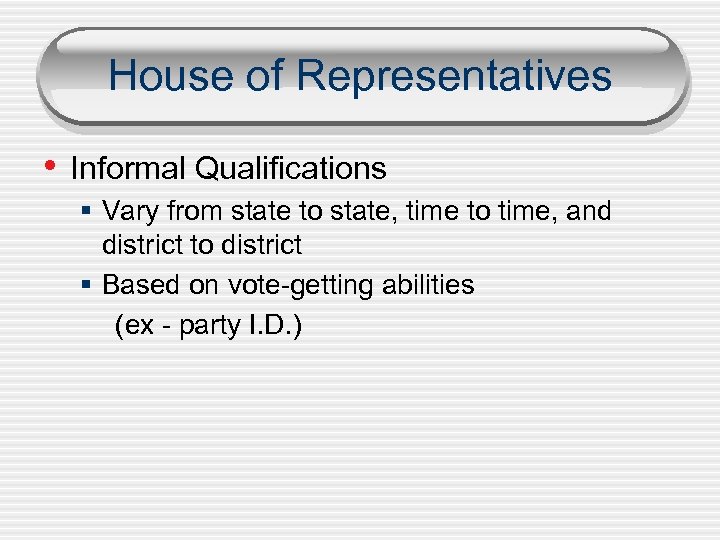 House of Representatives • Informal Qualifications § Vary from state to state, time to