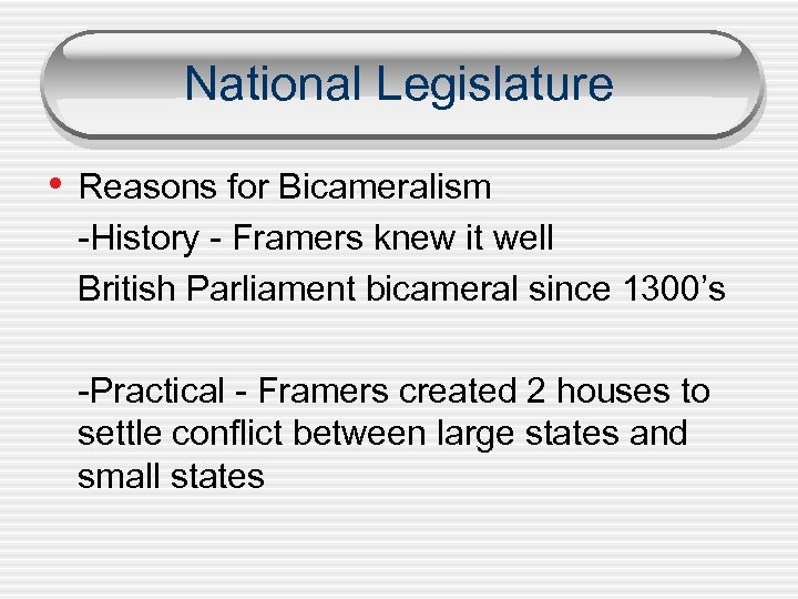 National Legislature • Reasons for Bicameralism -History - Framers knew it well British Parliament