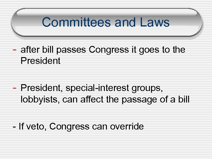 Committees and Laws - after bill passes Congress it goes to the President -