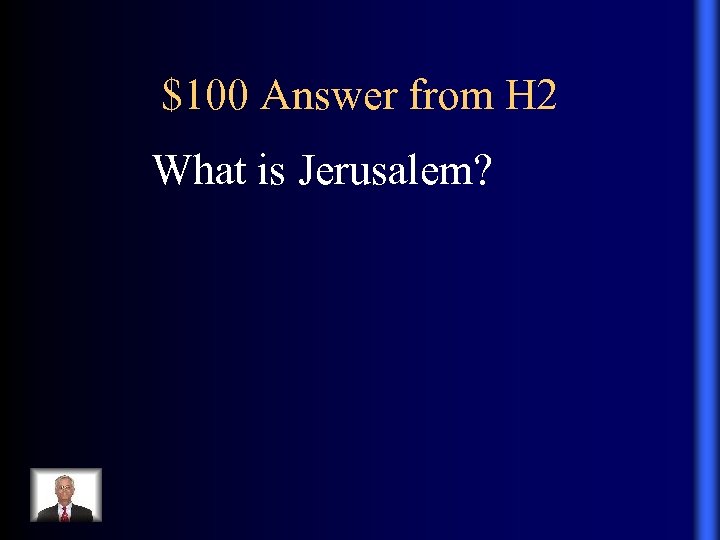 $100 Answer from H 2 What is Jerusalem? 